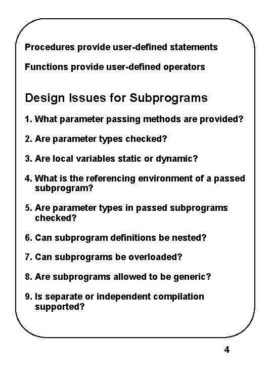 Procedures provide user-defined statements Functions provide user-defined operators Design Issues for Subprograms 1. What Procedures provide user-defined statements Functions provide user-defined operators Design Issues for Subprograms 1. What