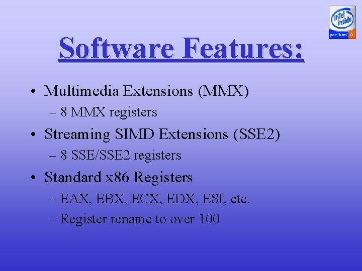 Software Features: • Multimedia Extensions (MMX) – 8 MMX registers • Streaming SIMD Extensions