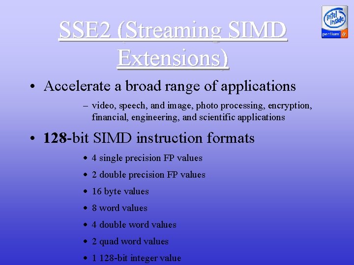 SSE 2 (Streaming SIMD Extensions) • Accelerate a broad range of applications – video,