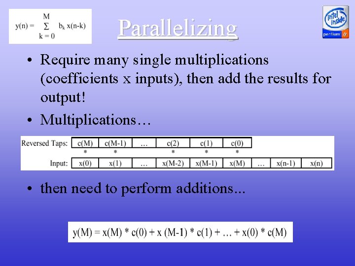 Parallelizing • Require many single multiplications (coefficients x inputs), then add the results for