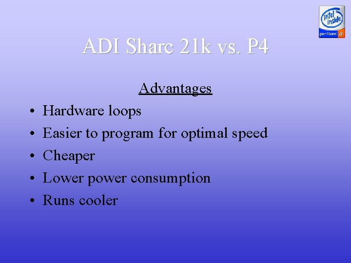 ADI Sharc 21 k vs. P 4 • • • Advantages Hardware loops Easier