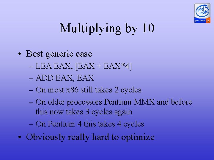 Multiplying by 10 • Best generic case – LEA EAX, [EAX + EAX*4] –