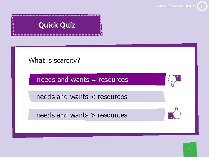 SCARCITY AND CHOICE Quick Quiz What is scarcity? needs and wants = resources needs