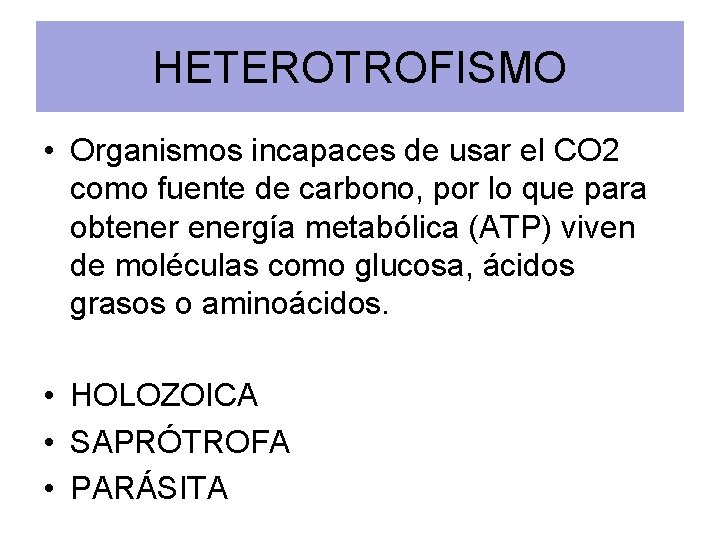 HETEROTROFISMO • Organismos incapaces de usar el CO 2 como fuente de carbono, por