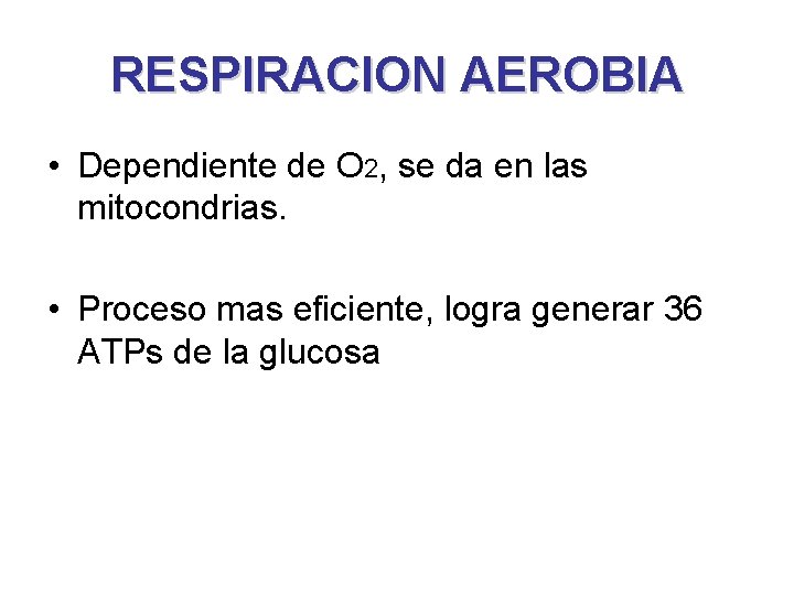 RESPIRACION AEROBIA • Dependiente de O 2, se da en las mitocondrias. • Proceso