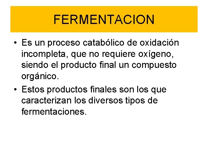 FERMENTACION • Es un proceso catabólico de oxidación incompleta, que no requiere oxígeno, siendo