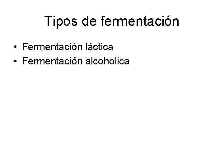 Tipos de fermentación • Fermentación láctica • Fermentación alcoholica 