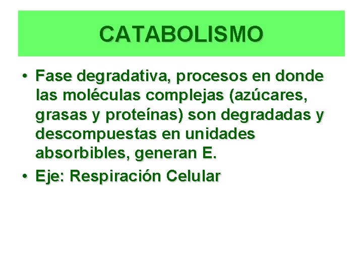 CATABOLISMO • Fase degradativa, procesos en donde las moléculas complejas (azúcares, grasas y proteínas)