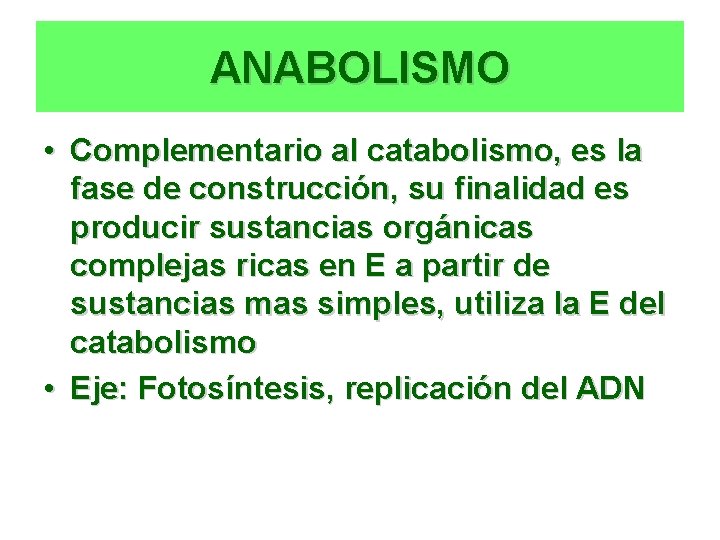 ANABOLISMO • Complementario al catabolismo, es la fase de construcción, su finalidad es producir