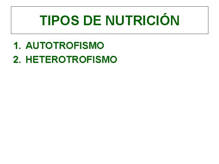 TIPOS DE NUTRICIÓN 1. AUTOTROFISMO 2. HETEROTROFISMO 