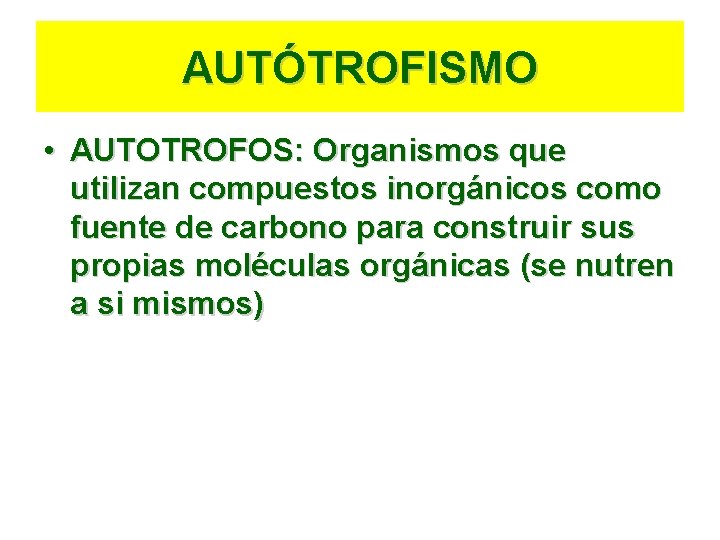 AUTÓTROFISMO • AUTOTROFOS: Organismos que utilizan compuestos inorgánicos como fuente de carbono para construir