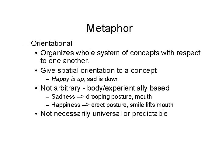 Metaphor – Orientational • Organizes whole system of concepts with respect to one another.