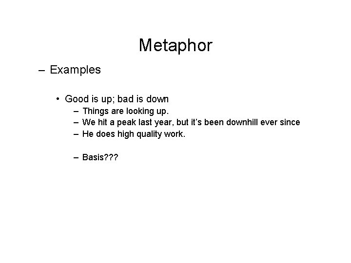 Metaphor – Examples • Good is up; bad is down – Things are looking