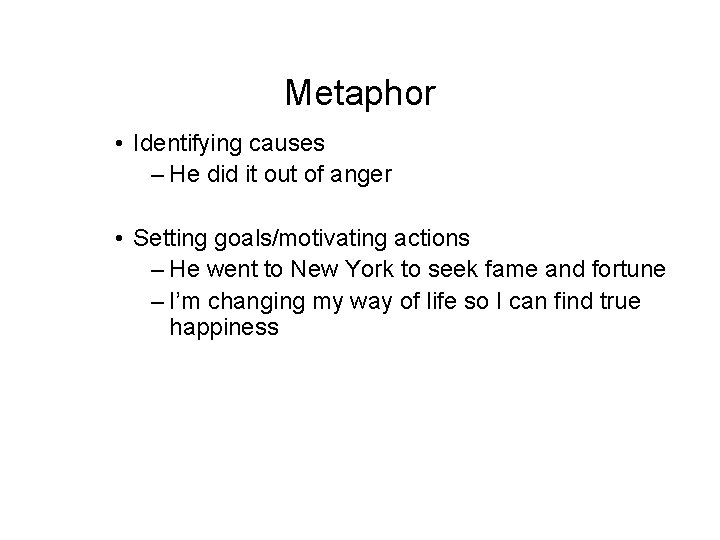Metaphor • Identifying causes – He did it out of anger • Setting goals/motivating