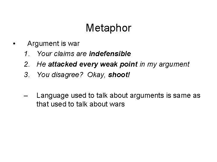 Metaphor • Argument is war 1. Your claims are indefensible 2. He attacked every
