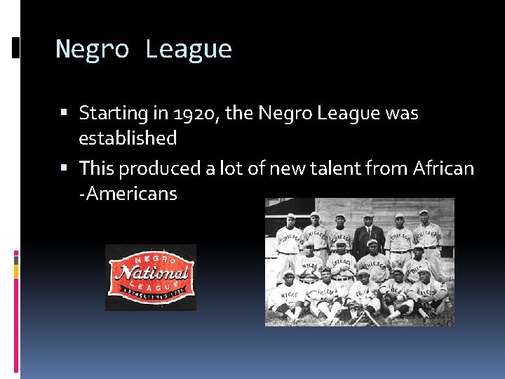 Negro League Starting in 1920, the Negro League was established This produced a lot