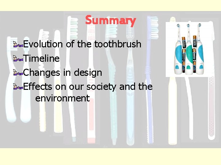 Summary Evolution of the toothbrush Timeline Changes in design Effects on our society and
