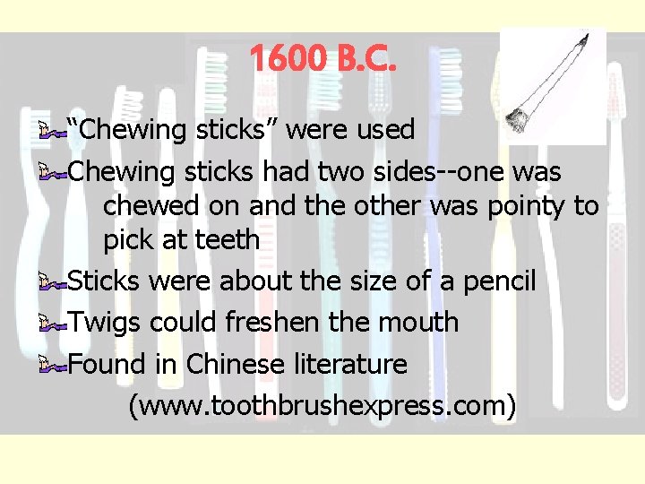 1600 B. C. “Chewing sticks” were used Chewing sticks had two sides--one was chewed