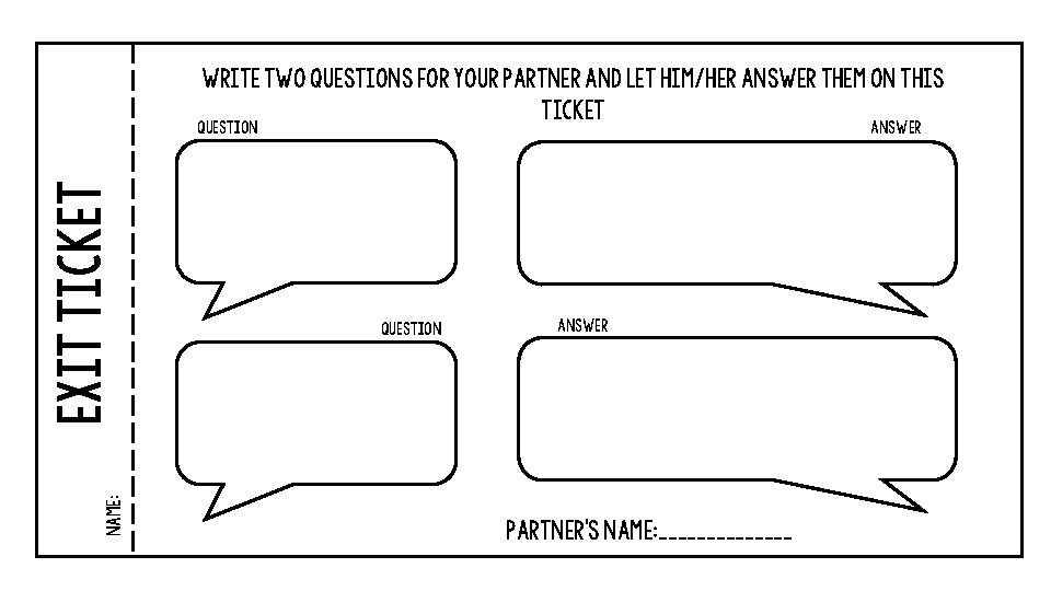 WRITE TWO QUESTIONS FOR YOUR PARTNER AND LET HIM/HER ANSWER THEM ON THIS TICKET