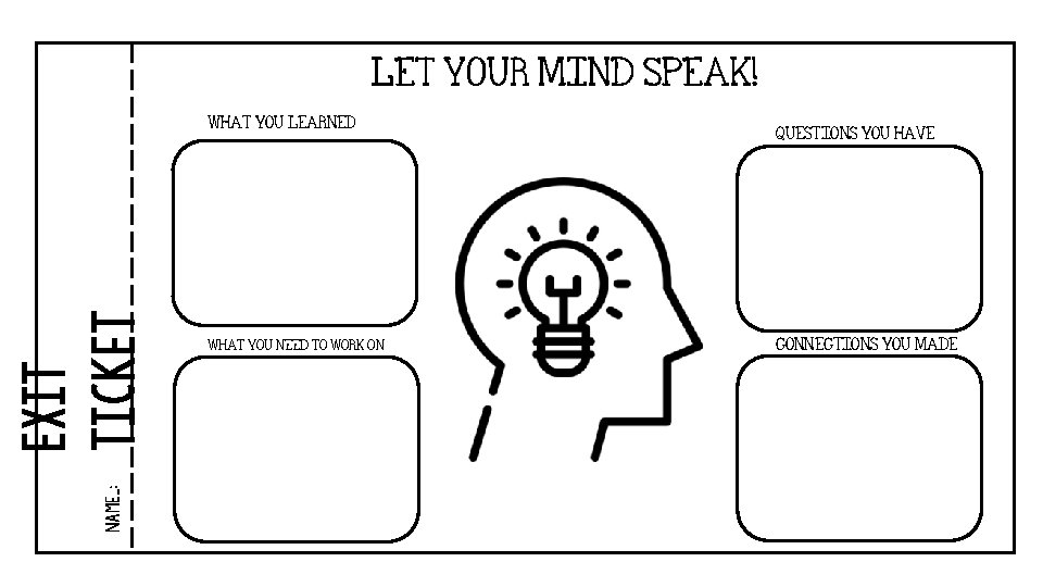 LET YOUR MIND SPEAK! name_: Exit ticket WHAT YOU LEARNED WHAT YOU NEED TO