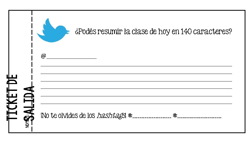 nombre: Ticket de salida ¿Podés resumir la clase de hoy en 140 caracteres? @__________________________________________________________________________________________________________________