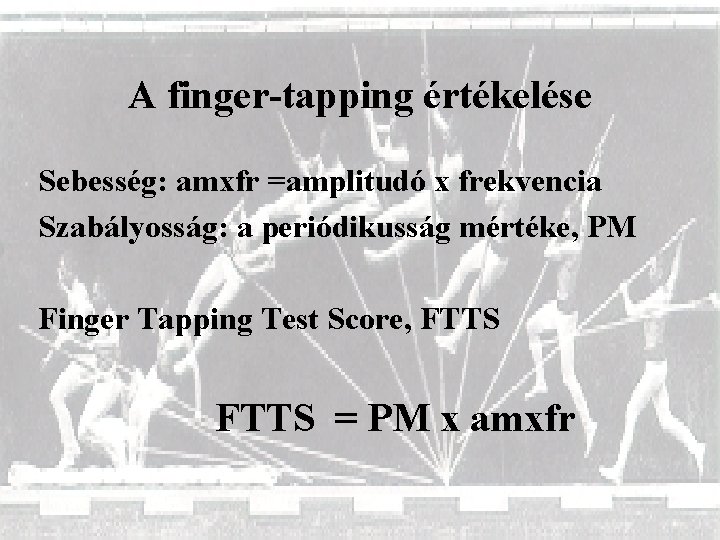 A finger-tapping értékelése Sebesség: amxfr =amplitudó x frekvencia Szabályosság: a periódikusság mértéke, PM Finger
