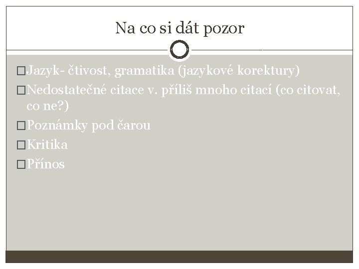 Na co si dát pozor �Jazyk- čtivost, gramatika (jazykové korektury) �Nedostatečné citace v. příliš