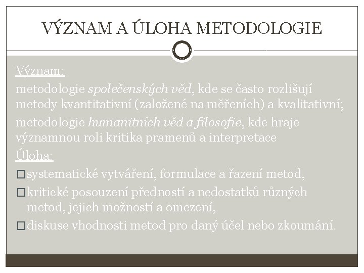 VÝZNAM A ÚLOHA METODOLOGIE Význam: metodologie společenských věd, kde se často rozlišují metody kvantitativní