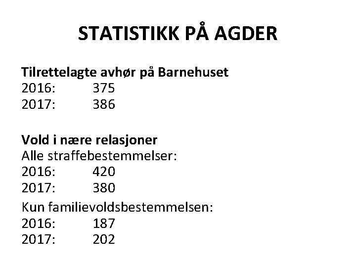 STATISTIKK PÅ AGDER Tilrettelagte avhør på Barnehuset 2016: 375 2017: 386 Vold i nære