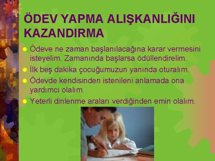 ÖDEV YAPMA ALIŞKANLIĞINI KAZANDIRMA Ödeve ne zaman başlanılacağına karar vermesini isteyelim. Zamanında başlarsa ödüllendirelim.