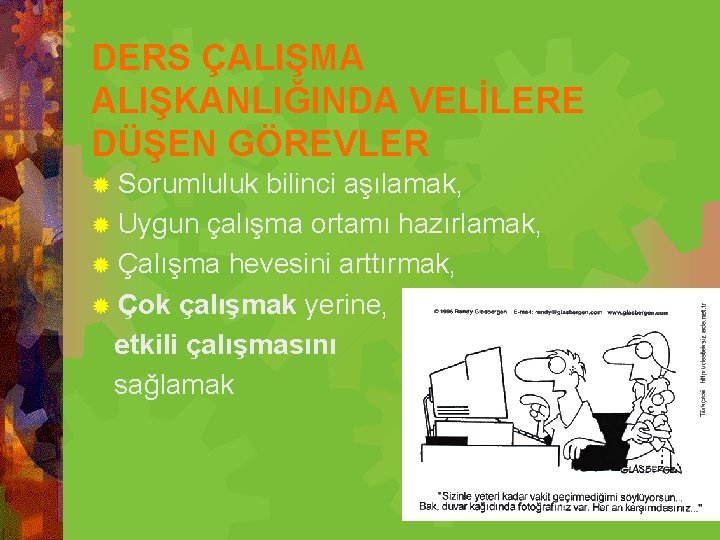 DERS ÇALIŞMA ALIŞKANLIĞINDA VELİLERE DÜŞEN GÖREVLER ® Sorumluluk bilinci aşılamak, ® Uygun çalışma ortamı