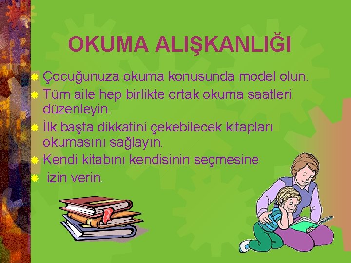 OKUMA ALIŞKANLIĞI ® Çocuğunuza okuma konusunda model olun. ® Tüm aile hep birlikte ortak