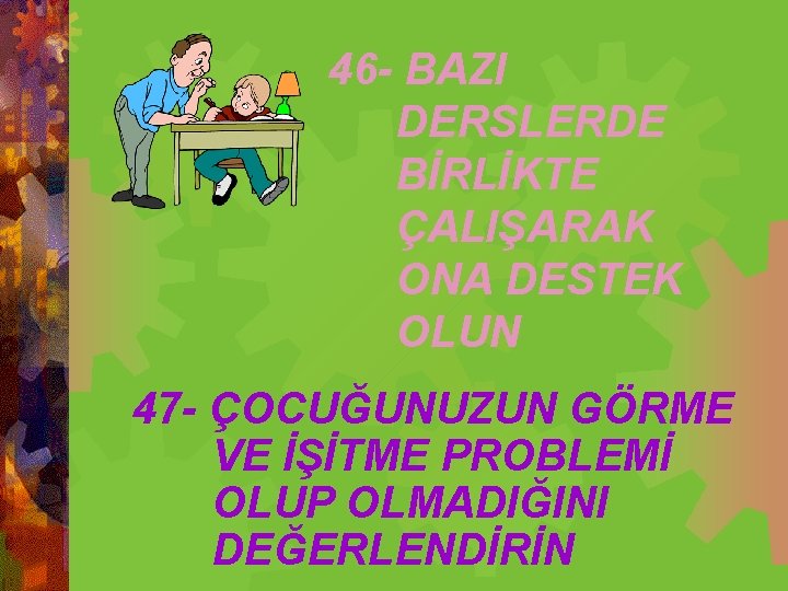  46 - BAZI DERSLERDE BİRLİKTE ÇALIŞARAK ONA DESTEK OLUN 47 - ÇOCUĞUNUZUN GÖRME