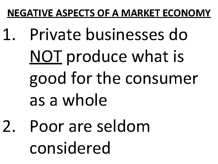 NEGATIVE ASPECTS OF A MARKET ECONOMY 1. Private businesses do NOT produce what is