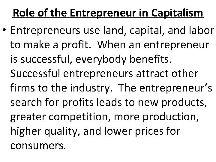 Role of the Entrepreneur in Capitalism • Entrepreneurs use land, capital, and labor to