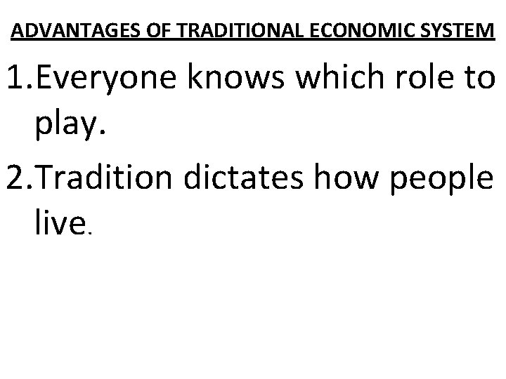 ADVANTAGES OF TRADITIONAL ECONOMIC SYSTEM 1. Everyone knows which role to play. 2. Tradition