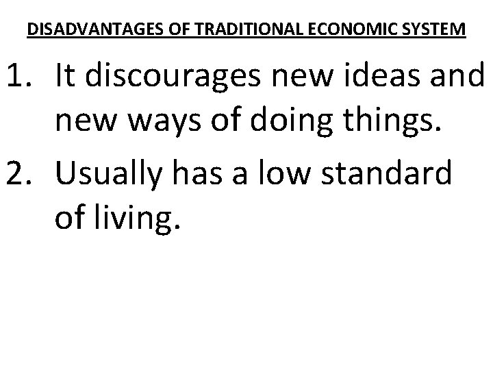DISADVANTAGES OF TRADITIONAL ECONOMIC SYSTEM 1. It discourages new ideas and new ways of