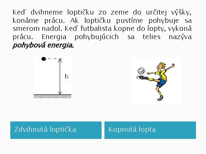 Keď dvihneme loptičku zo zeme do určitej výšky, konáme prácu. Ak loptičku pustíme pohybuje