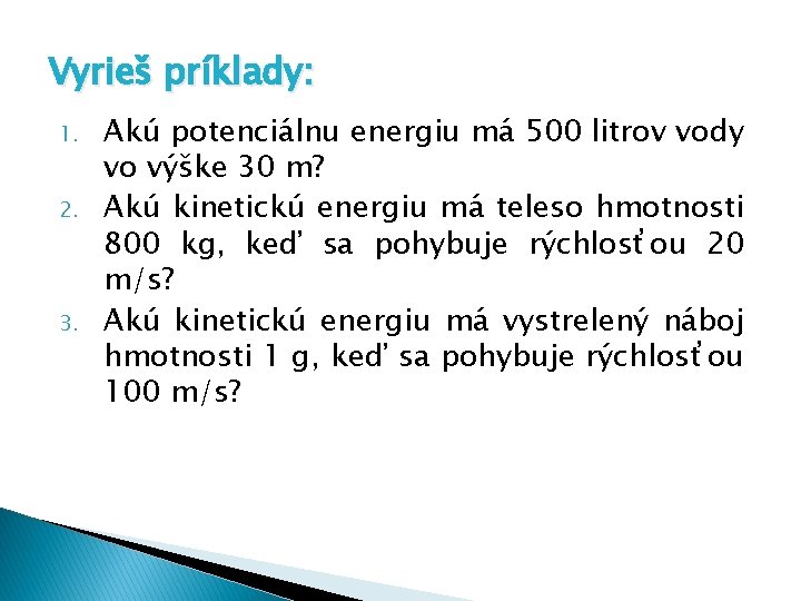 Vyrieš príklady: 1. 2. 3. Akú potenciálnu energiu má 500 litrov vody vo výške