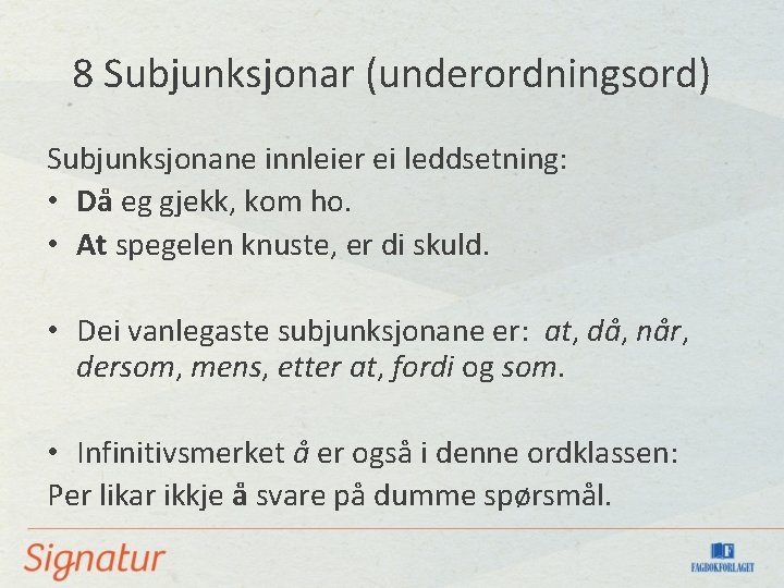 8 Subjunksjonar (underordningsord) Subjunksjonane innleier ei leddsetning: • Då eg gjekk, kom ho. •