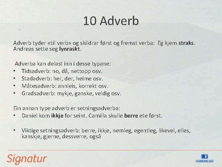 10 Adverb tyder «til verb» og skildrar først og fremst verba: Eg kjem straks.