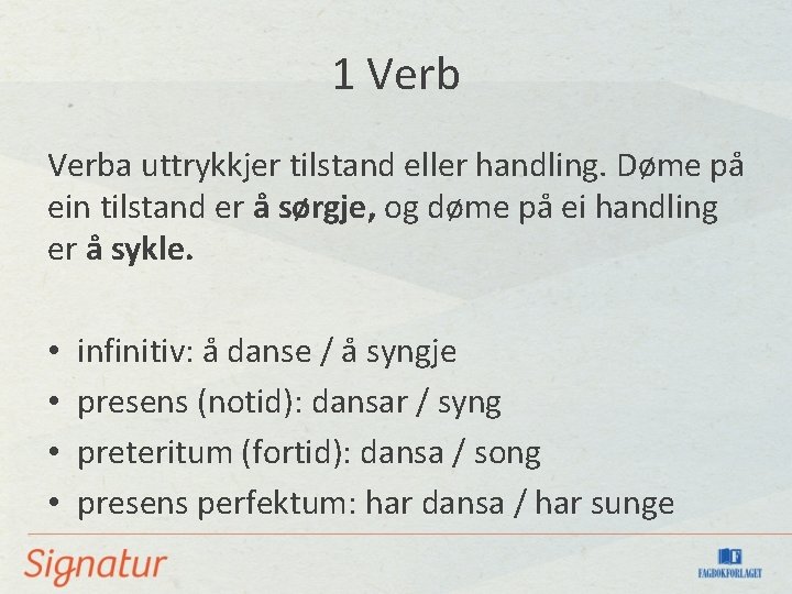 1 Verba uttrykkjer tilstand eller handling. Døme på ein tilstand er å sørgje, og