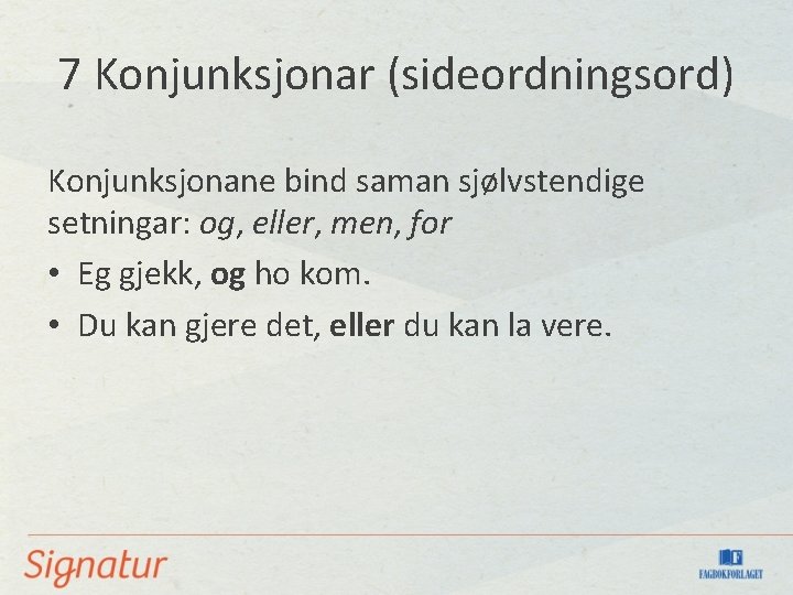 7 Konjunksjonar (sideordningsord) Konjunksjonane bind saman sjølvstendige setningar: og, eller, men, for • Eg