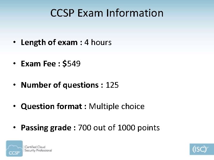 CCSP Exam Information • Length of exam : 4 hours • Exam Fee :