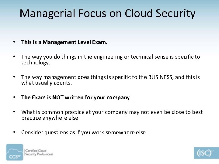 Managerial Focus on Cloud Security • This is a Management Level Exam. • The