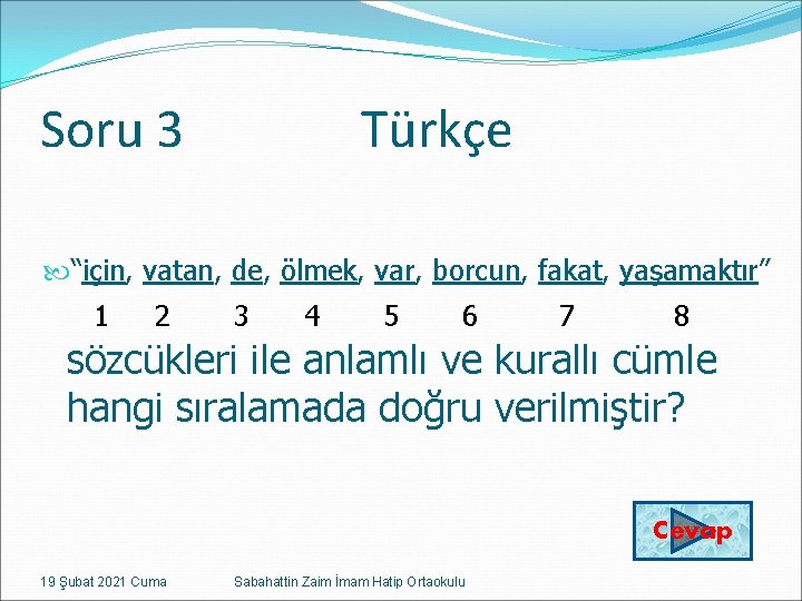 Soru 3 Türkçe “için, vatan, de, ölmek, var, borcun, fakat, yaşamaktır” 1 2 3