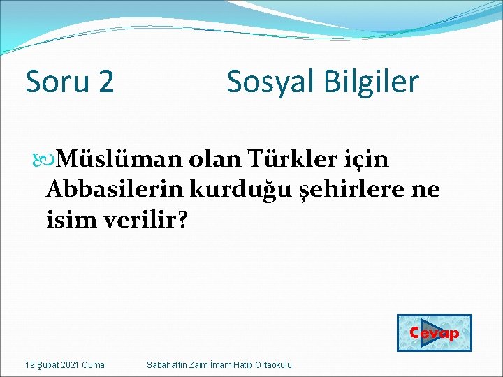 Soru 2 Sosyal Bilgiler Müslüman olan Türkler için Abbasilerin kurduğu şehirlere ne isim verilir?
