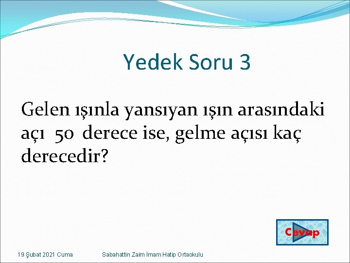 Yedek Soru 3 Gelen ışınla yansıyan ışın arasındaki açı 50 derece ise, gelme açısı