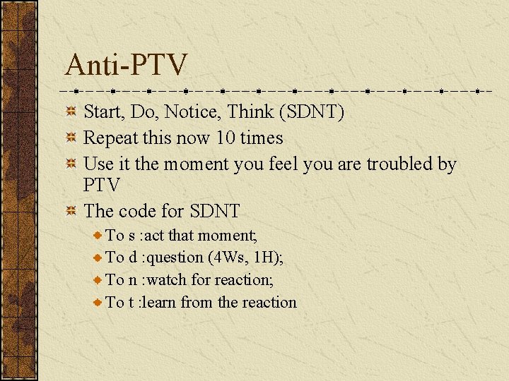Anti-PTV Start, Do, Notice, Think (SDNT) Repeat this now 10 times Use it the
