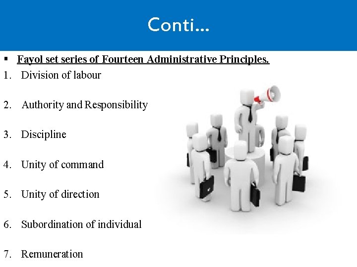 Conti… § Fayol set series of Fourteen Administrative Principles. 1. Division of labour 2.